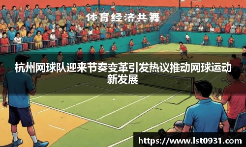 杭州网球队迎来节奏变革引发热议推动网球运动新发展