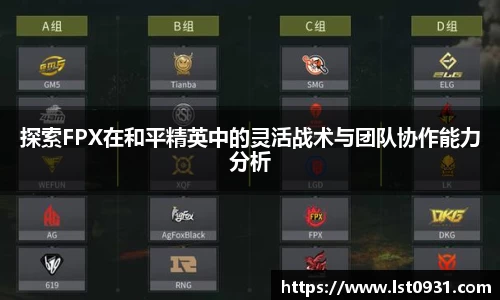探索FPX在和平精英中的灵活战术与团队协作能力分析