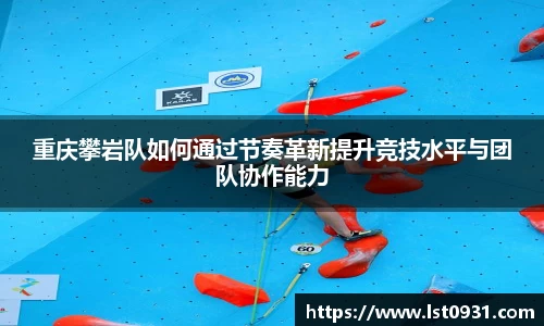 重庆攀岩队如何通过节奏革新提升竞技水平与团队协作能力