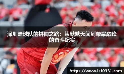 深圳篮球队的拼搏之路：从默默无闻到荣耀巅峰的奋斗纪实