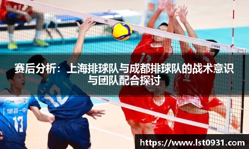 赛后分析：上海排球队与成都排球队的战术意识与团队配合探讨