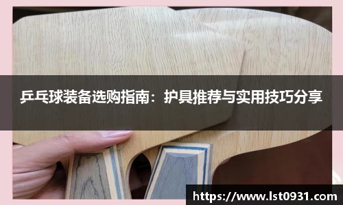 乒乓球装备选购指南：护具推荐与实用技巧分享