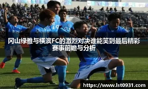 冈山绿雅与横滨FC的激烈对决谁能笑到最后精彩赛事前瞻与分析