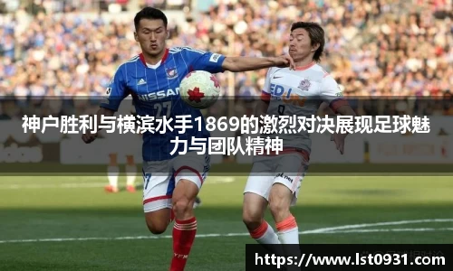 神户胜利与横滨水手1869的激烈对决展现足球魅力与团队精神